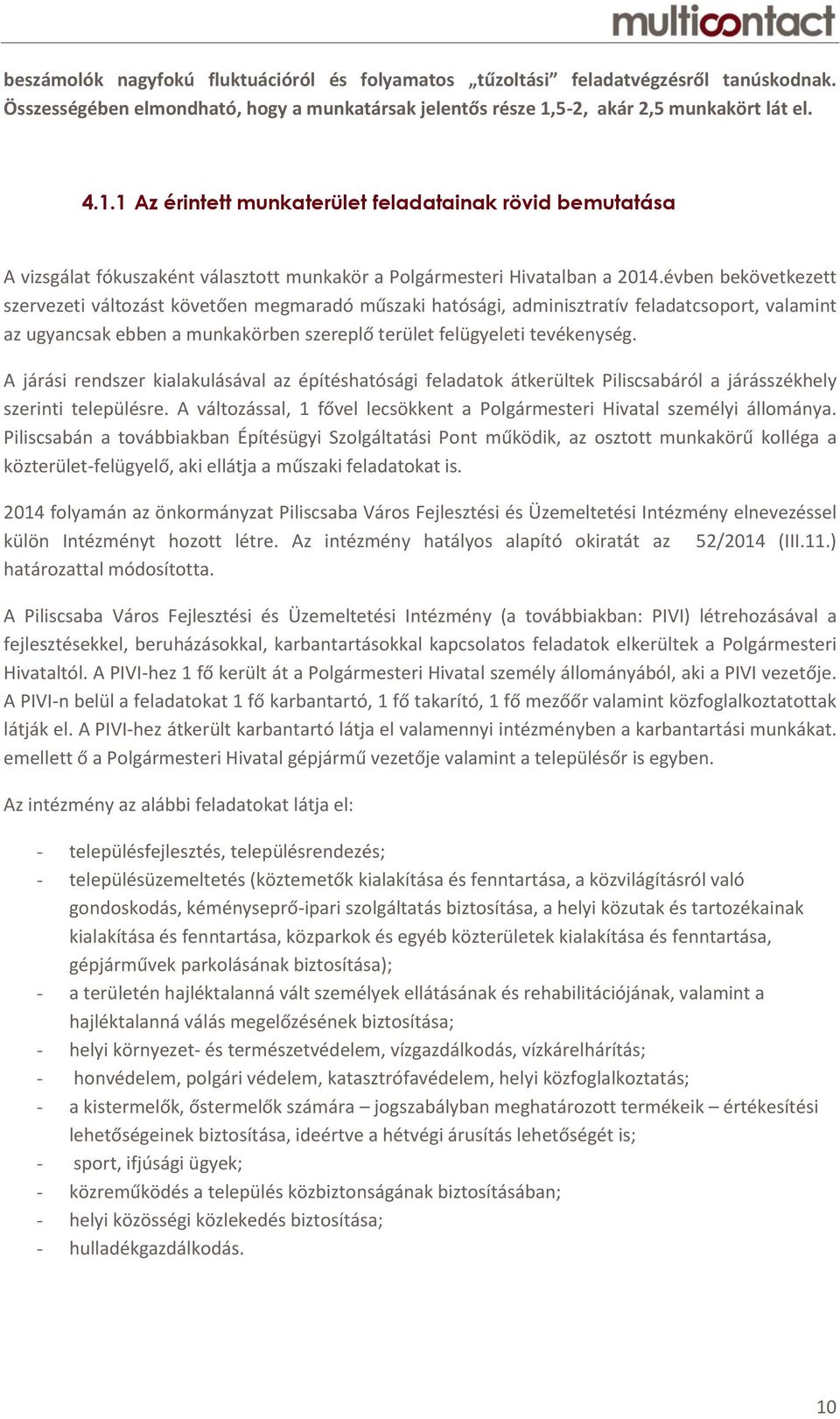 évben bekövetkezett szervezeti változást követően megmaradó műszaki hatósági, adminisztratív feladatcsoport, valamint az ugyancsak ebben a munkakörben szereplő terület felügyeleti tevékenység.