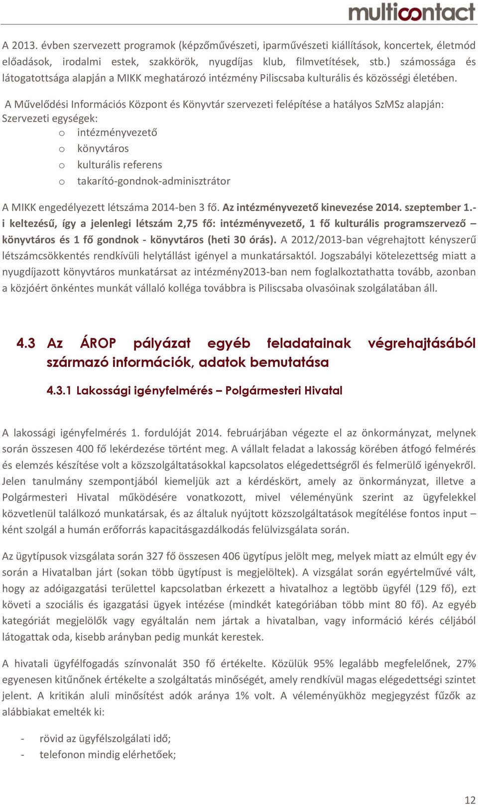 A Művelődési Információs Központ és Könyvtár szervezeti felépítése a hatályos SzMSz alapján: Szervezeti egységek: o intézményvezető o könyvtáros o kulturális referens o