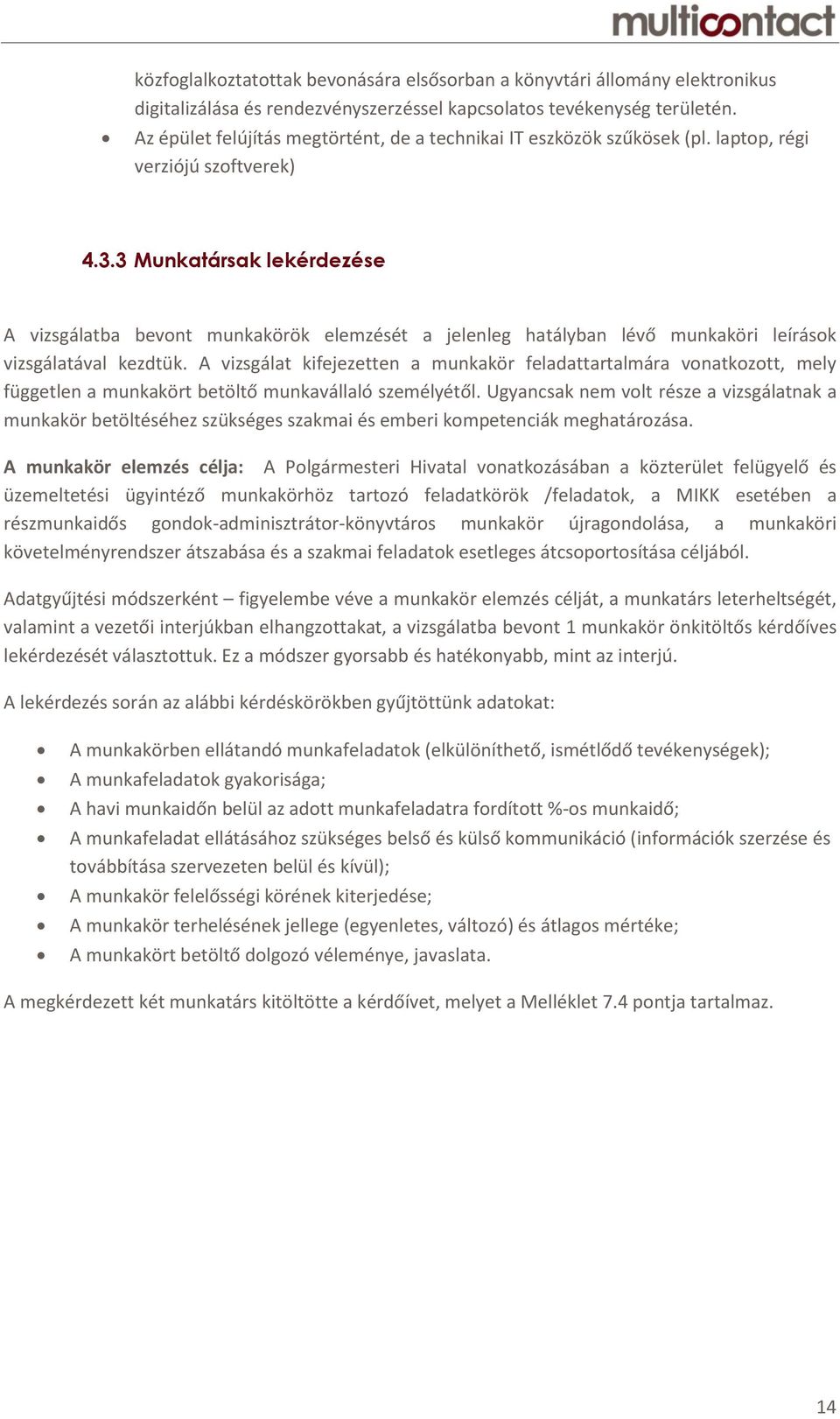 3 Munkatársak lekérdezése A vizsgálatba bevont munkakörök elemzését a jelenleg hatályban lévő munkaköri leírások vizsgálatával kezdtük.