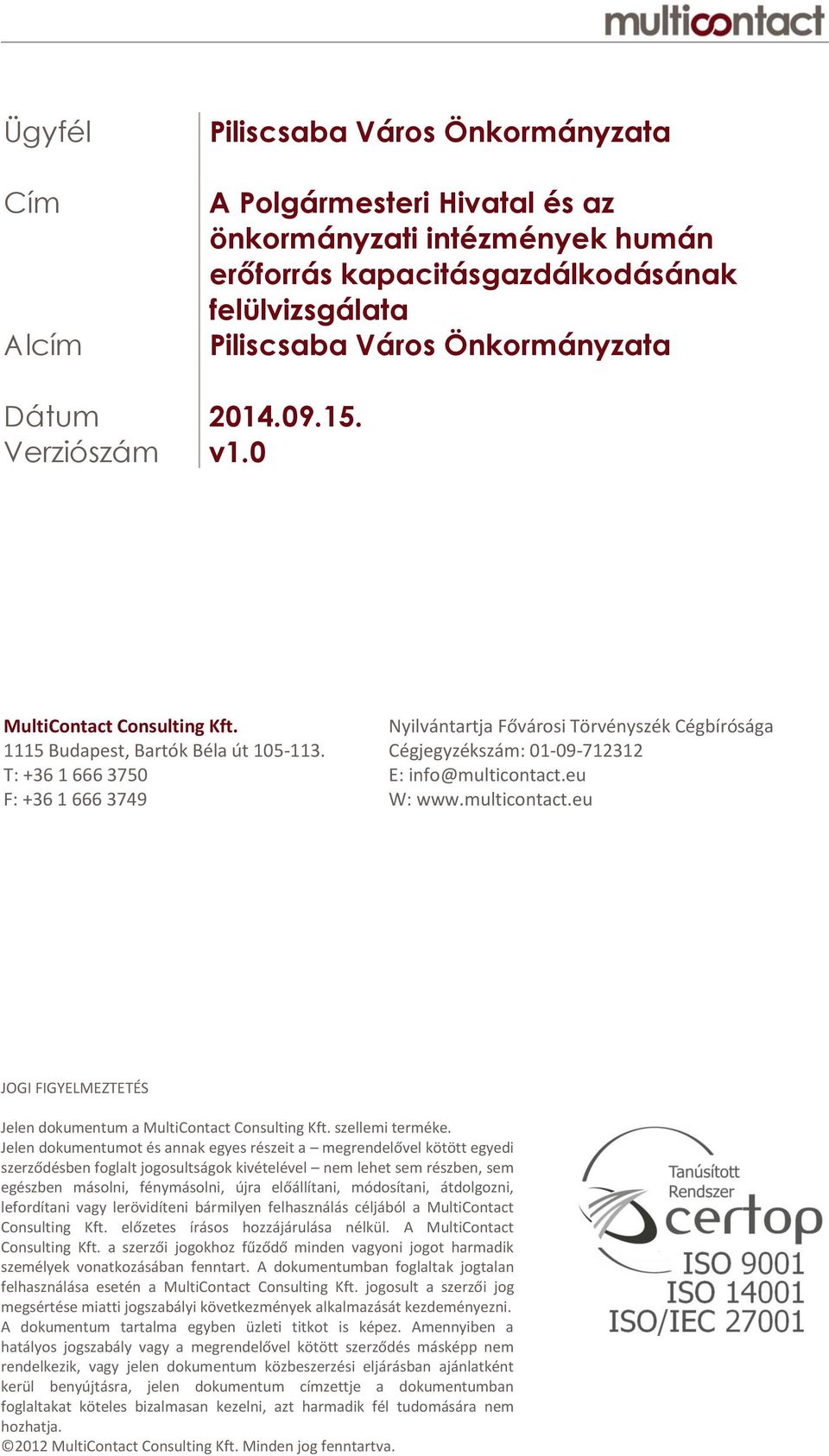 Cégjegyzékszám: 01-09-712312 T: +36 1 666 3750 E: info@multicontact.eu F: +36 1 666 3749 W: www.multicontact.eu JOGI FIGYELMEZTETÉS Jelen dokumentum a MultiContact Consulting Kft. szellemi terméke.