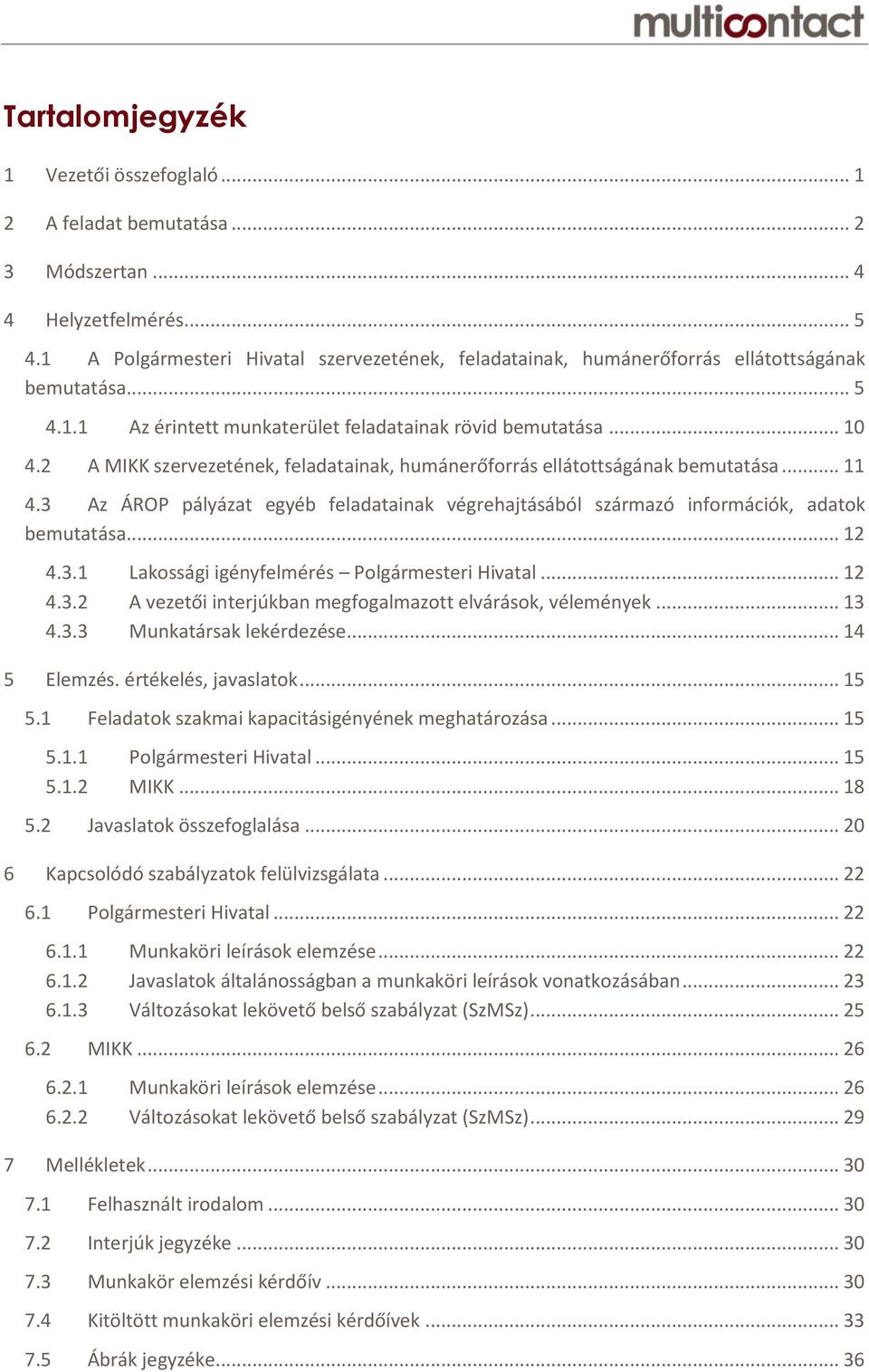 2 A MIKK szervezetének, feladatainak, humánerőforrás ellátottságának bemutatása... 11 4.3 Az ÁROP pályázat egyéb feladatainak végrehajtásából származó információk, adatok bemutatása... 12 4.3.1 Lakossági igényfelmérés Polgármesteri Hivatal.