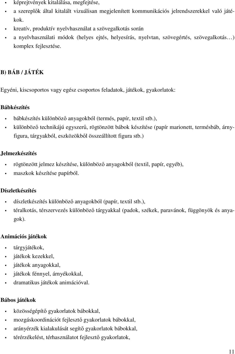 B) BÁB / JÁTÉK Egyéni, kiscsoportos vagy egész csoportos feladatok, játékok, gyakorlatok: Bábkészítés bábkészítés különböző anyagokból (termés, papír, textil stb.