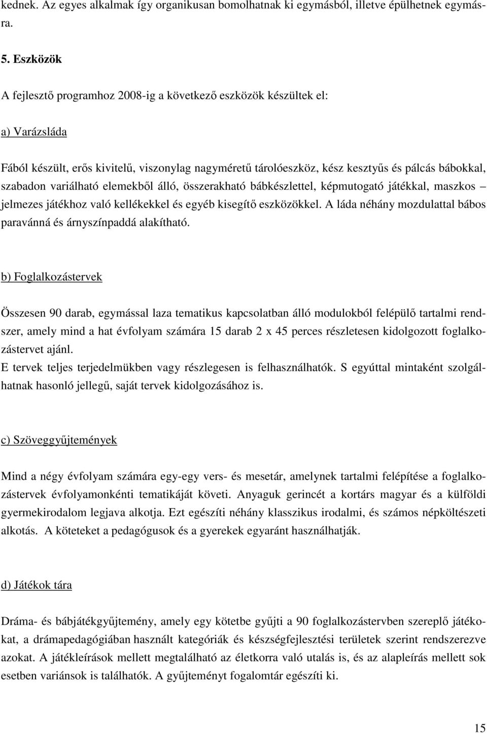 variálható elemekből álló, összerakható bábkészlettel, képmutogató játékkal, maszkos jelmezes játékhoz való kellékekkel és egyéb kisegítő eszközökkel.