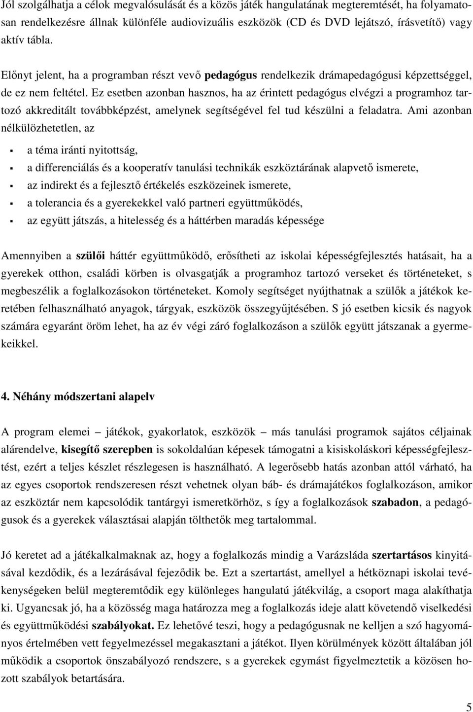 Ez esetben azonban hasznos, ha az érintett pedagógus elvégzi a programhoz tartozó akkreditált továbbképzést, amelynek segítségével fel tud készülni a feladatra.