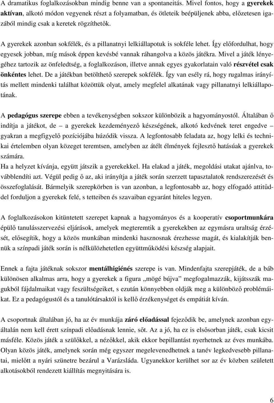 A gyerekek azonban sokfélék, és a pillanatnyi lelkiállapotuk is sokféle lehet. Így előfordulhat, hogy egyesek jobban, míg mások éppen kevésbé vannak ráhangolva a közös játékra.