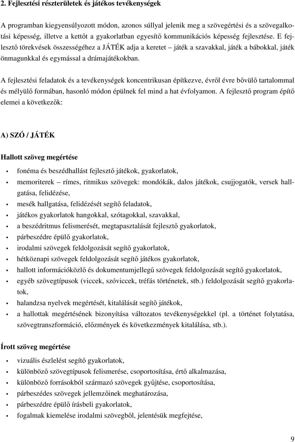 A fejlesztési feladatok és a tevékenységek koncentrikusan építkezve, évről évre bővülő tartalommal és mélyülő formában, hasonló módon épülnek fel mind a hat évfolyamon.