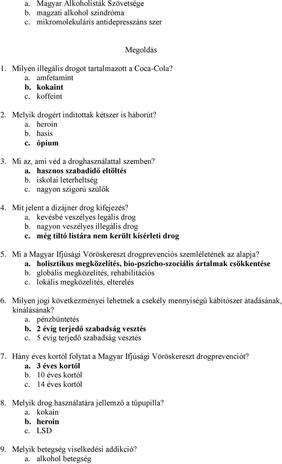 nagyon szigorú szülők 4. Mit jelent a dizájner drog kifejezés? a. kevésbé veszélyes legális drog b. nagyon veszélyes illegális drog c. még tiltó listára nem került kísérleti drog 5.