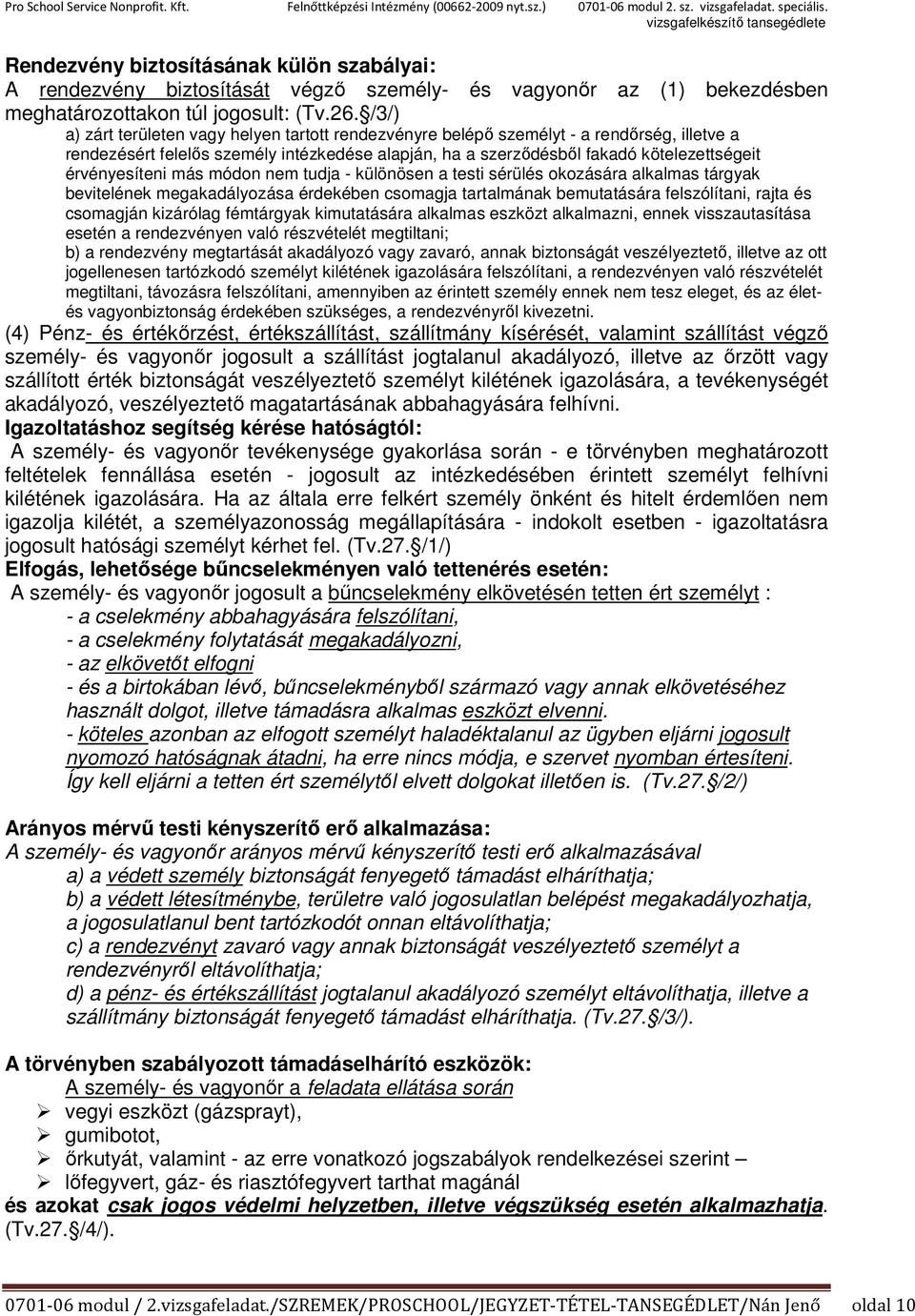 érvényesíteni más módon nem tudja - különösen a testi sérülés okozására alkalmas tárgyak bevitelének megakadályozása érdekében csomagja tartalmának bemutatására felszólítani, rajta és csomagján