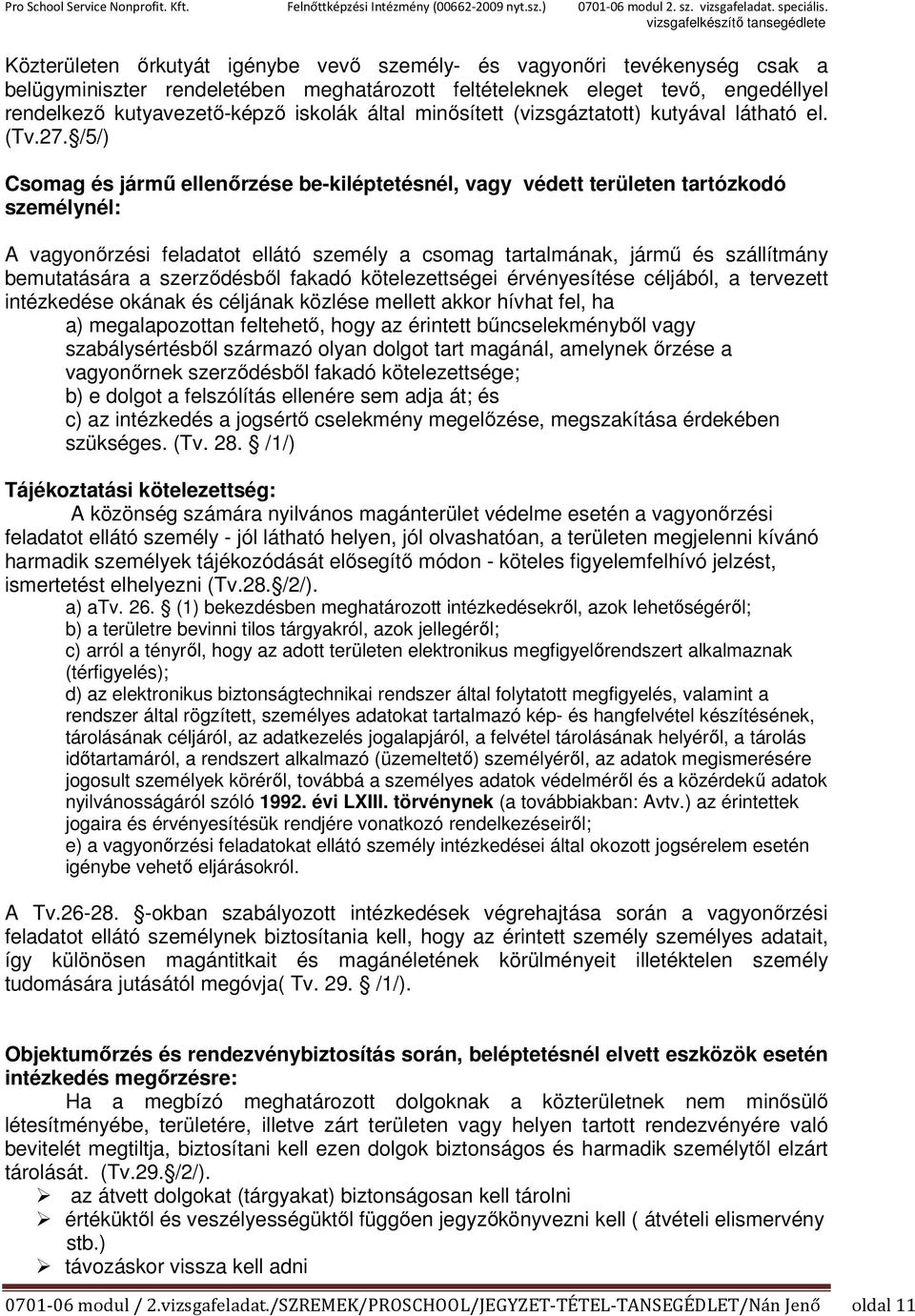 /5/) Csomag és jármű ellenőrzése be-kiléptetésnél, vagy védett területen tartózkodó személynél: A vagyonőrzési feladatot ellátó személy a csomag tartalmának, jármű és szállítmány bemutatására a