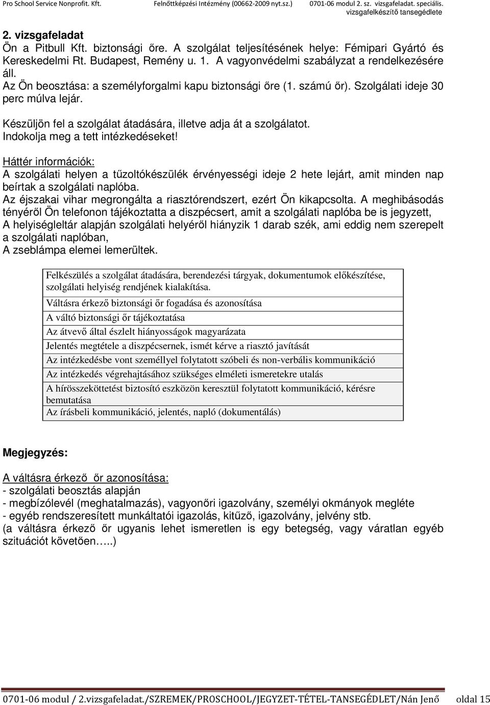 Indokolja meg a tett intézkedéseket! Háttér információk: A szolgálati helyen a tűzoltókészülék érvényességi ideje 2 hete lejárt, amit minden nap beírtak a szolgálati naplóba.