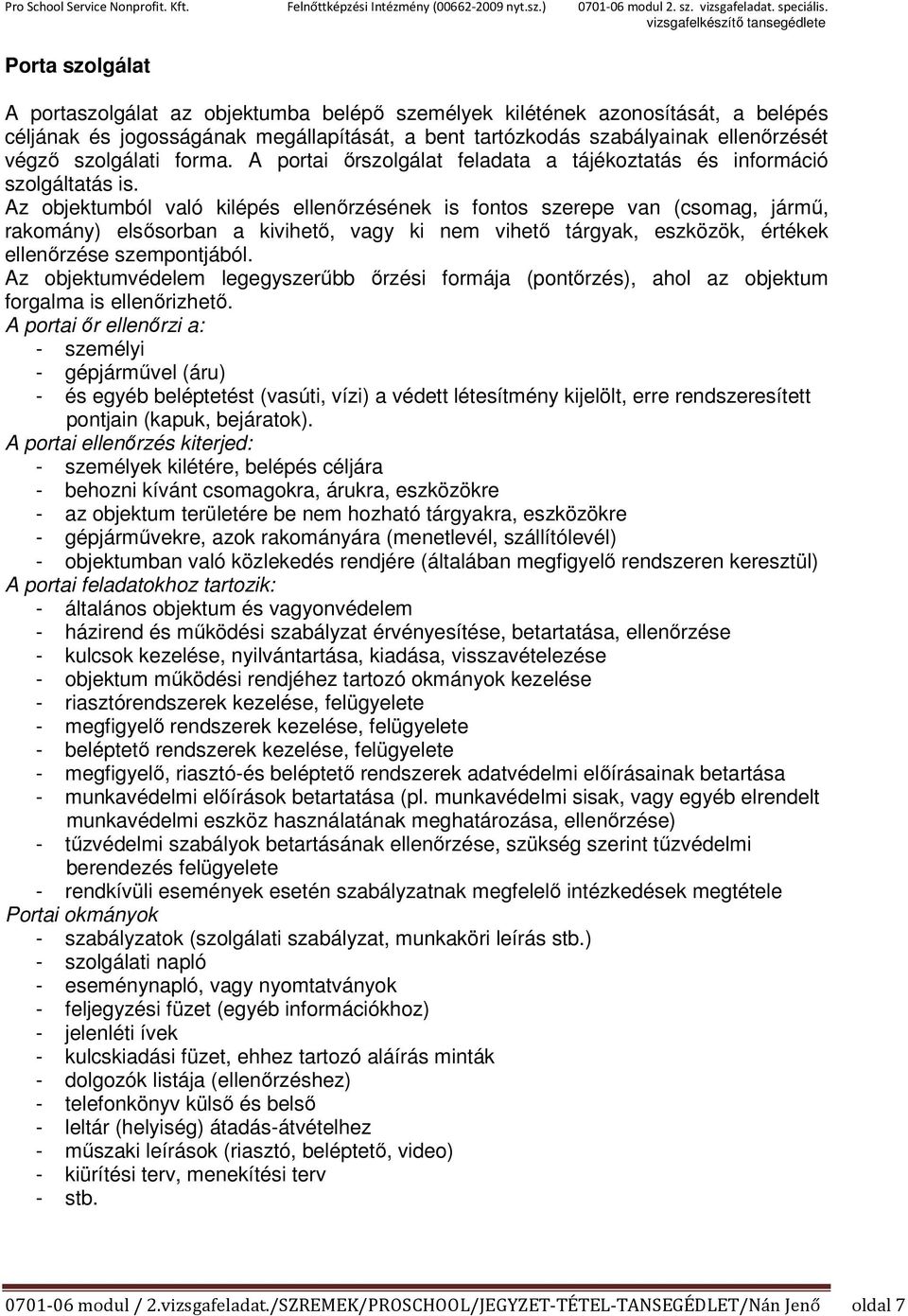 Az objektumból való kilépés ellenőrzésének is fontos szerepe van (csomag, jármű, rakomány) elsősorban a kivihető, vagy ki nem vihető tárgyak, eszközök, értékek ellenőrzése szempontjából.