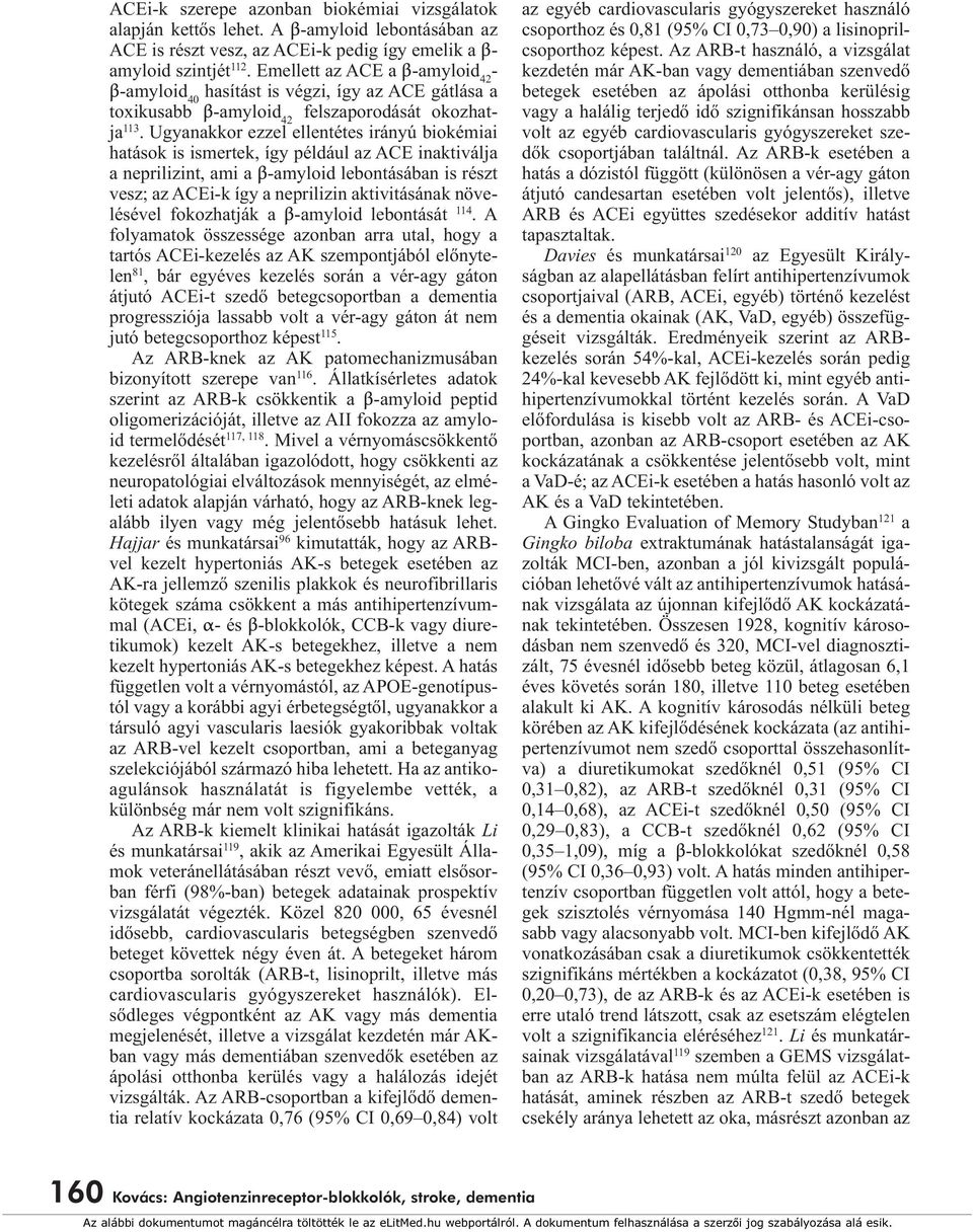 Ugyanakkor ezzel ellentétes irányú biokémiai hatások is ismertek, így például az ACE inaktiválja a neprilizint, ami a β-amyloid lebontásában is részt vesz; az ACEi-k így a neprilizin aktivitásának