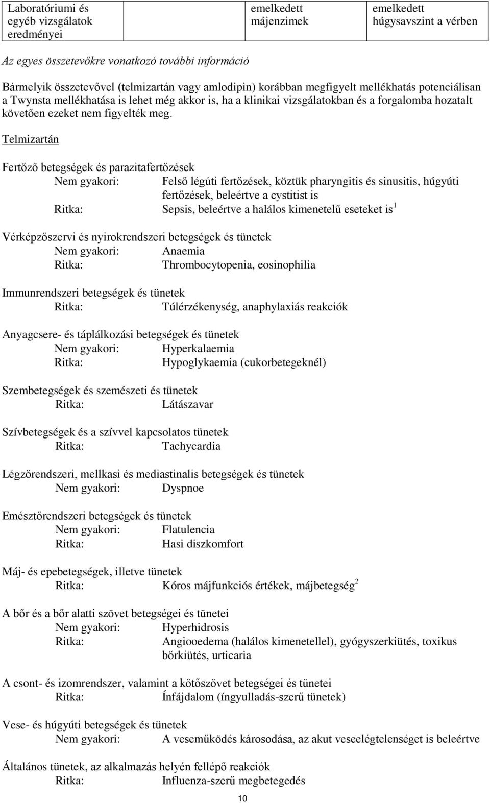 Telmizartán Fertőző betegségek és parazitafertőzések Nem gyakori: Felső légúti fertőzések, köztük pharyngitis és sinusitis, húgyúti fertőzések, beleértve a cystitist is Ritka: Sepsis, beleértve a