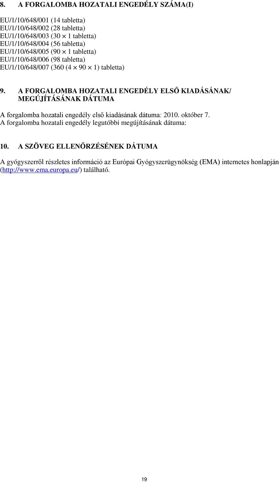 A FORGALOMBA HOZATALI ENGEDÉLY ELSŐ KIADÁSÁNAK/ MEGÚJÍTÁSÁNAK DÁTUMA A forgalomba hozatali engedély első kiadásának dátuma: 2010. október 7.