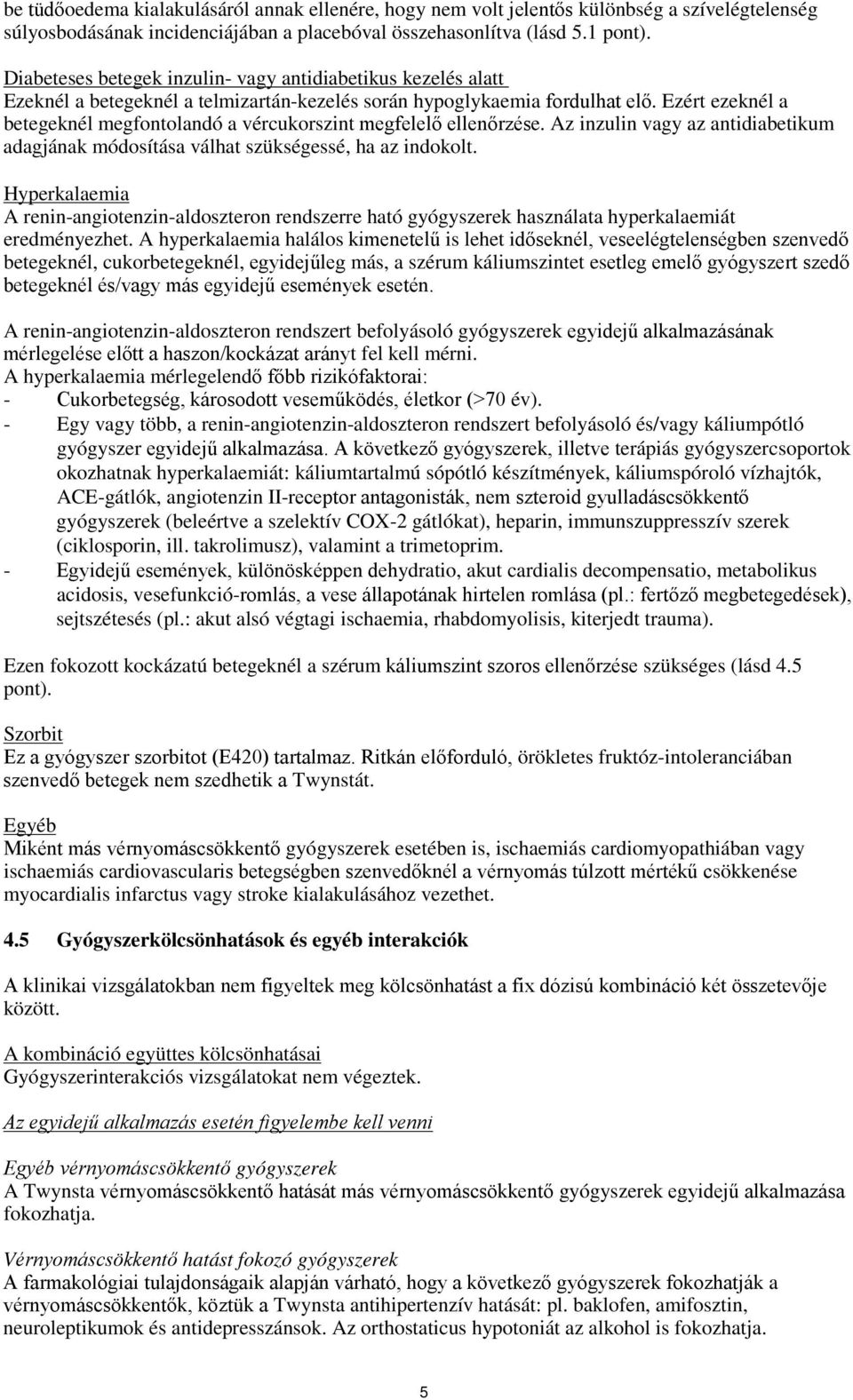 Ezért ezeknél a betegeknél megfontolandó a vércukorszint megfelelő ellenőrzése. Az inzulin vagy az antidiabetikum adagjának módosítása válhat szükségessé, ha az indokolt.