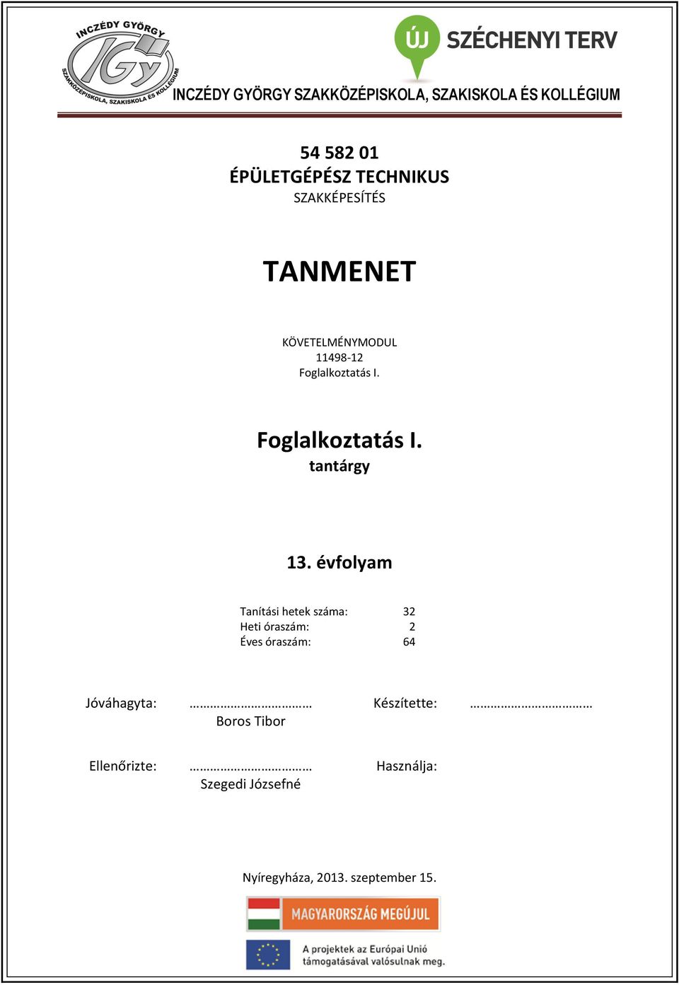 évfolyam Tanítási hetek száma: 32 Heti óraszám: 2 Éves óraszám: 64 Jóváhagyta: Boros Tibor