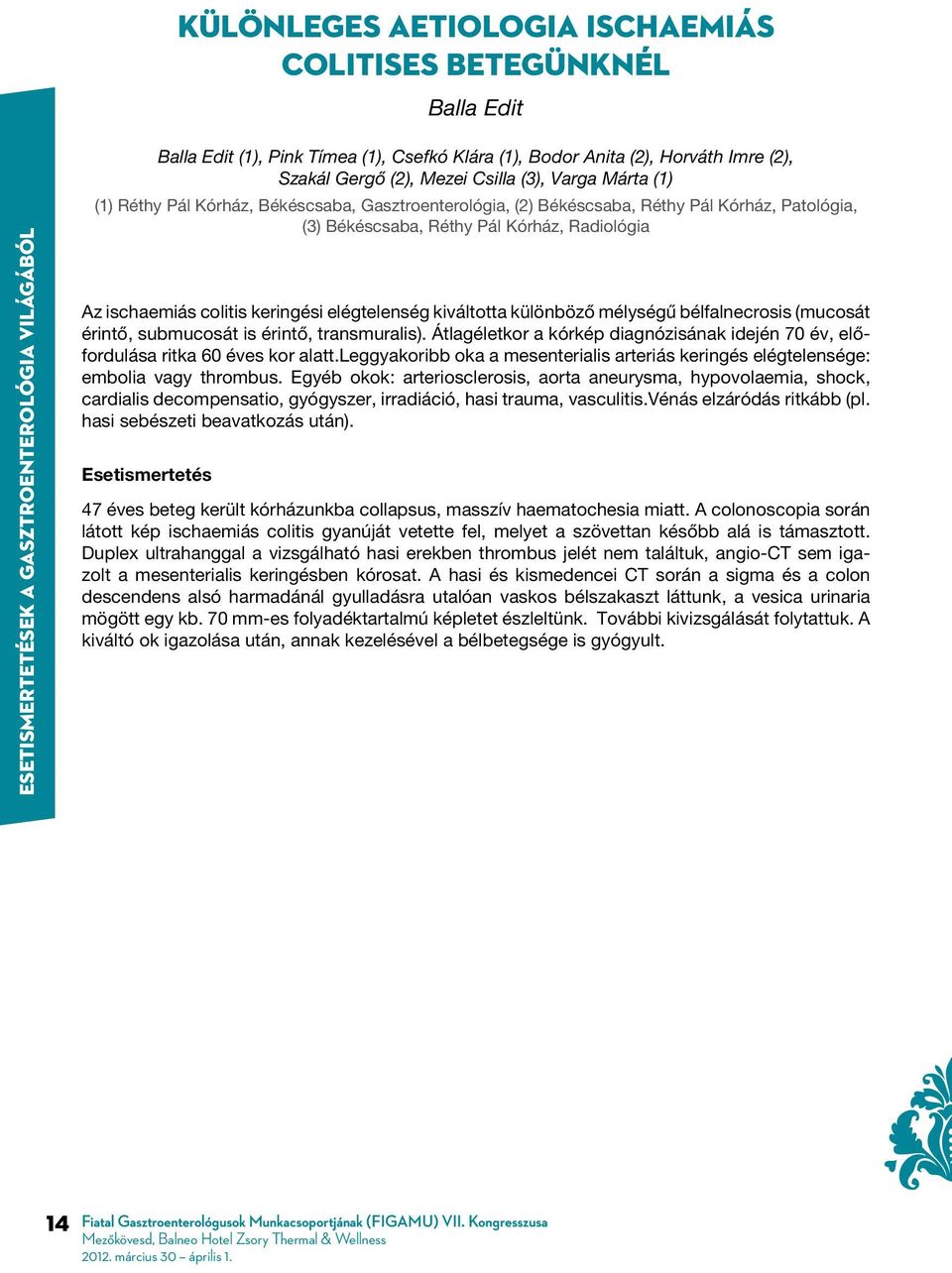 ischaemiás colitis keringési elégtelenség kiváltotta különböző mélységű bélfalnecrosis (mucosát érintő, submucosát is érintő, transmuralis).