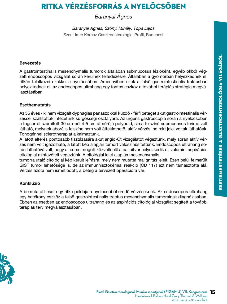 Amennyiben ezek a felsõ gastrointestinalis traktusban helyezkednek el, az endoscopos ultrahang egy fontos eszköz a további terápiás stratégia megválasztásában.