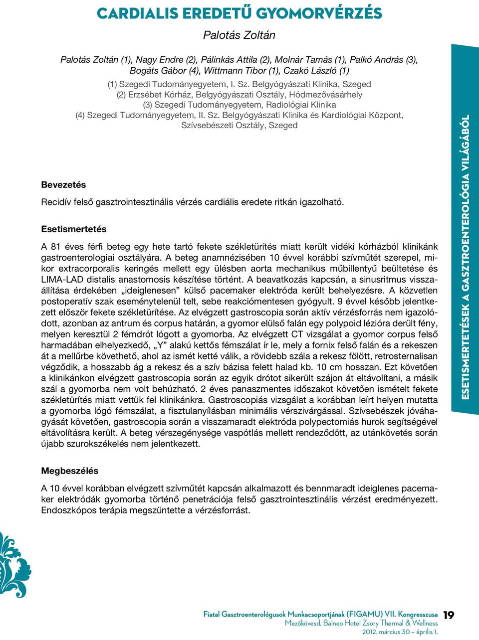 Belgyógyászati Klinika, Szeged (2) Erzsébet Kórház, Belgyógyászati Osztály, Hódmezővásárhely (3) Szegedi Tudományegyetem, Radiológiai Klinika (4) Szegedi Tudományegyetem, II. Sz. Belgyógyászati Klinika és Kardiológiai Központ, Szívsebészeti Osztály, Szeged Bevezetés Recidív felső gasztrointesztinális vérzés cardiális eredete ritkán igazolható.