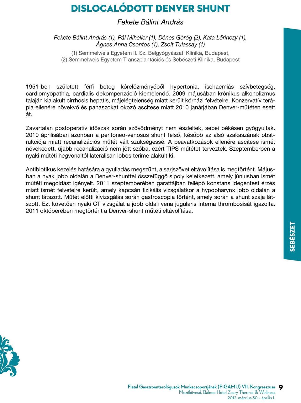 cardiomyopathia, cardialis dekompenzáció kiemelendő. 2009 májusában krónikus alkoholizmus talaján kialakult cirrhosis hepatis, májelégtelenség miatt került kórházi felvételre.