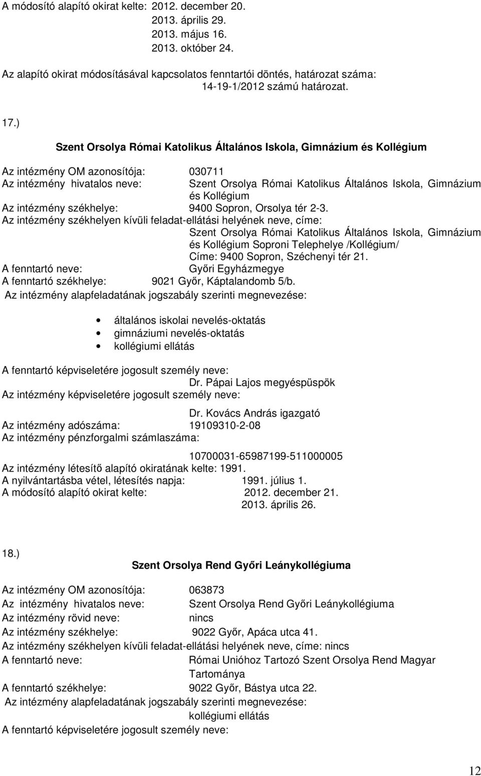 ) Szent Orsolya Római Katolikus Általános Iskola, Gimnázium és Kollégium Az intézmény OM azonosítója: 030711 Az intézmény hivatalos neve: Szent Orsolya Római Katolikus Általános Iskola, Gimnázium és