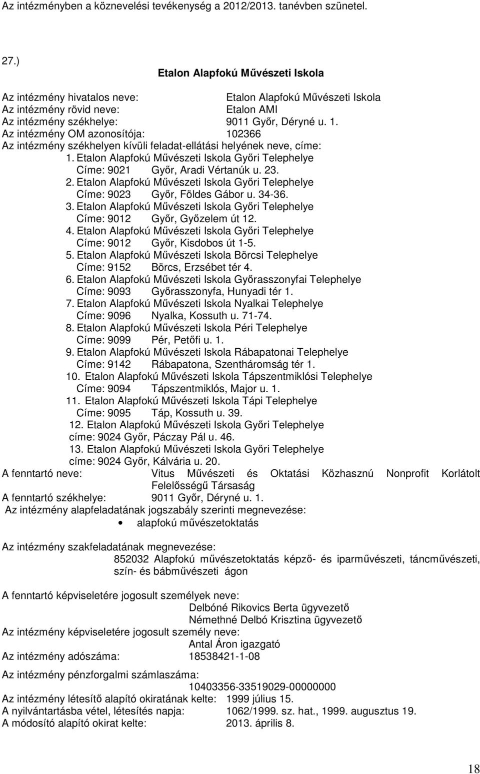 Az intézmény OM azonosítója: 102366 Az intézmény székhelyen kívüli feladat-ellátási helyének neve, címe: 1. Etalon Alapfokú Művészeti Iskola Győri Telephelye Címe: 9021 Győr, Aradi Vértanúk u. 23