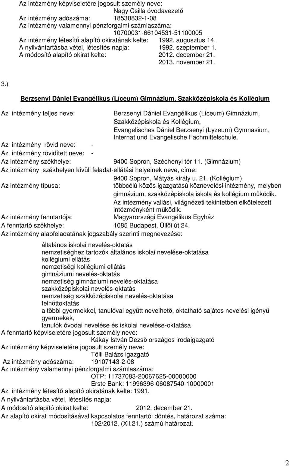 ) Berzsenyi Dániel Evangélikus (Líceum) Gimnázium, Szakközépiskola és Kollégium Az intézmény teljes neve: Az intézmény rövid neve: - Az intézmény rövidített neve: - Az intézmény székhelye: Berzsenyi