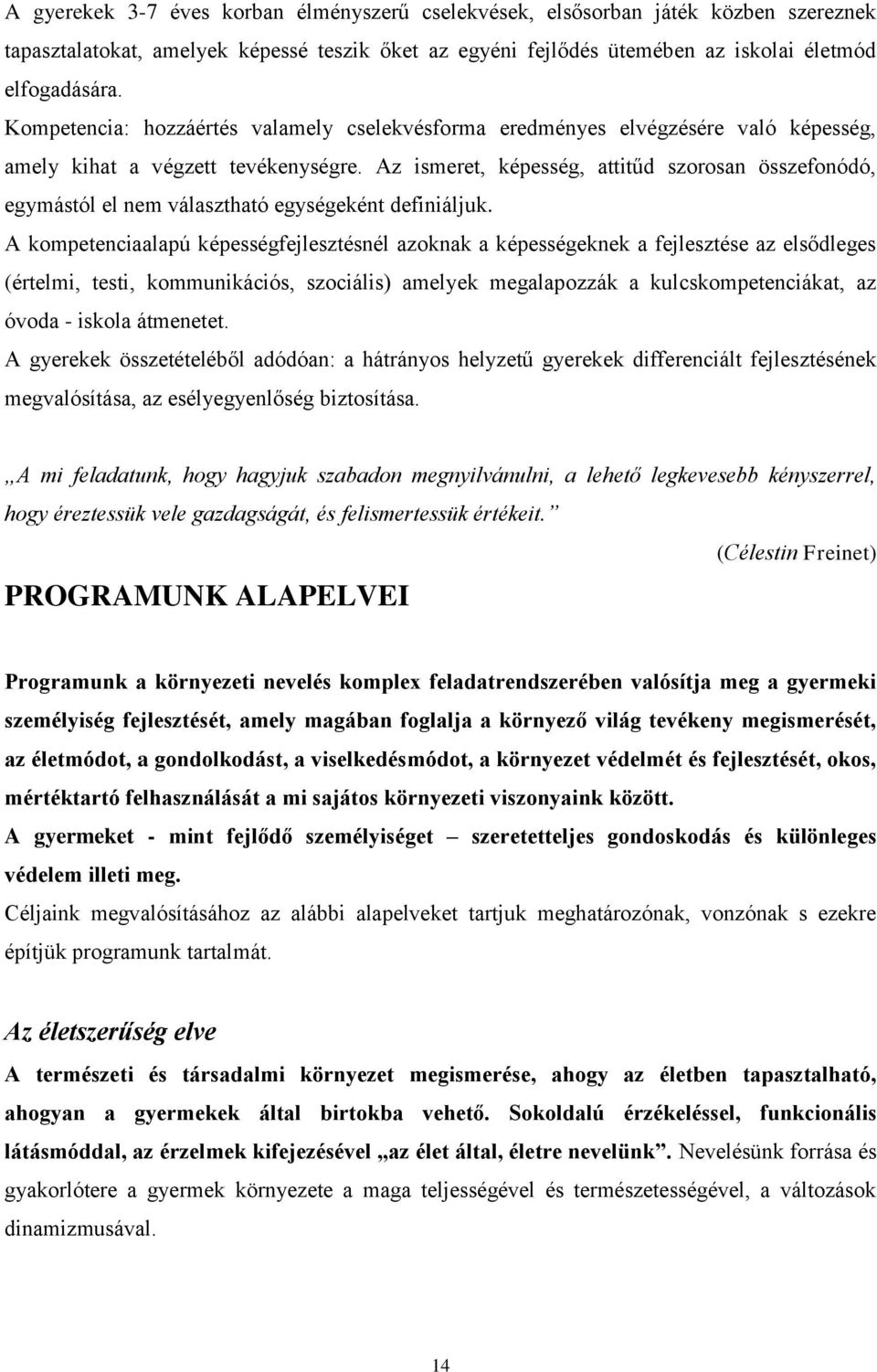 Az ismeret, képesség, attitűd szorosan összefonódó, egymástól el nem választható egységeként definiáljuk.