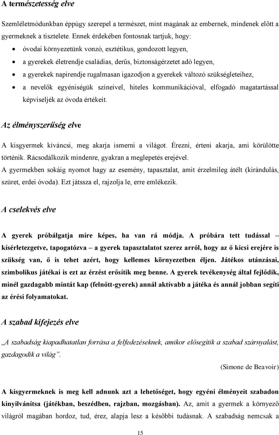 igazodjon a gyerekek változó szükségleteihez, a nevelők egyéniségük színeivel, hiteles kommunikációval, elfogadó magatartással képviseljék az óvoda értékeit.