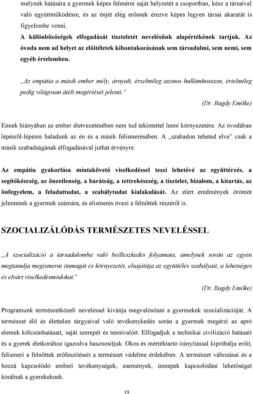 Az empátia a másik ember mély, árnyalt, érzelmileg azonos hullámhosszon, értelmileg pedig világosan átélt megértését jelenti. (Dr.