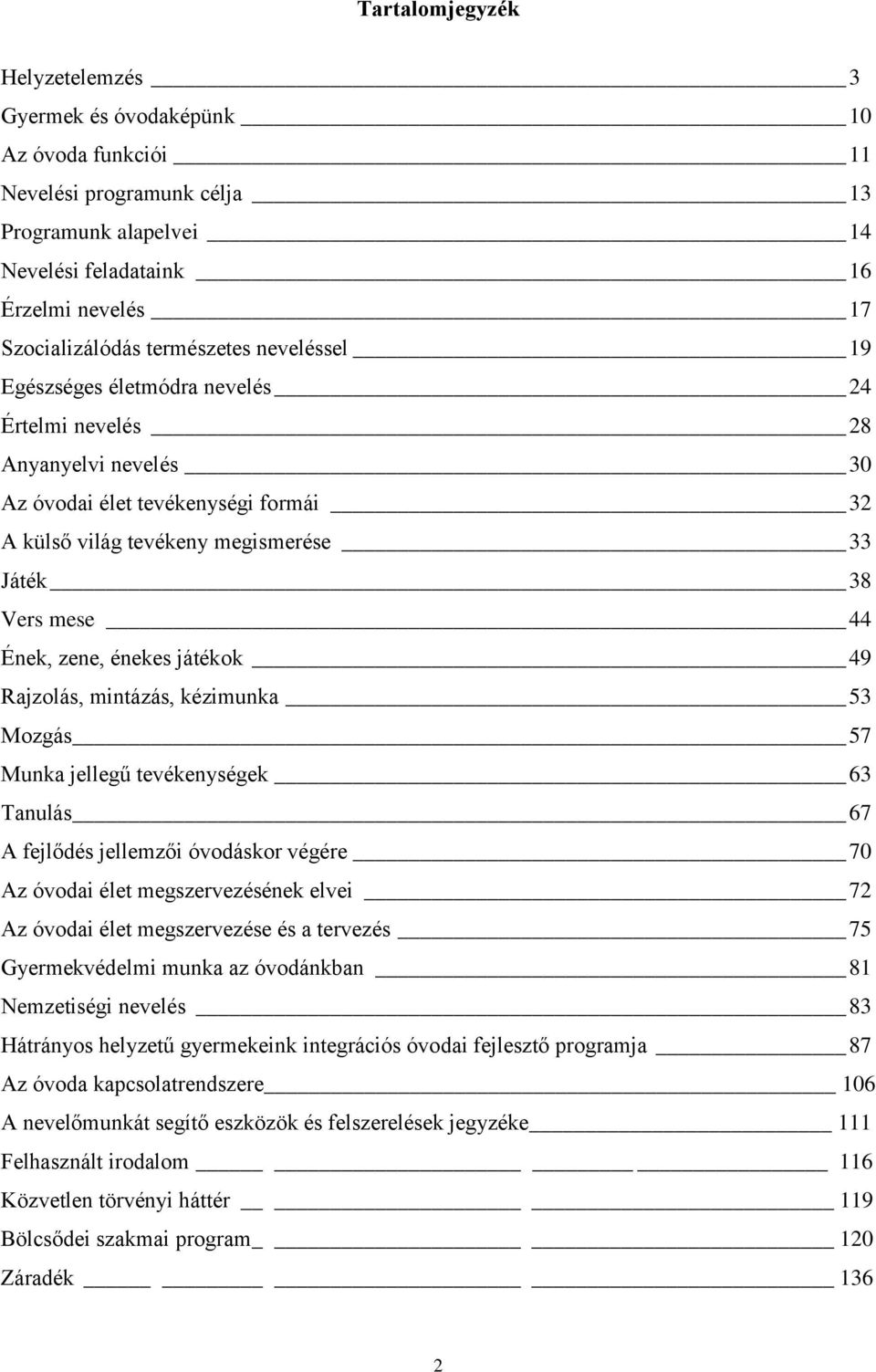 Ének, zene, énekes játékok 49 Rajzolás, mintázás, kézimunka 53 Mozgás 57 Munka jellegű tevékenységek 63 Tanulás 67 A fejlődés jellemzői óvodáskor végére 70 Az óvodai élet megszervezésének elvei 72 Az