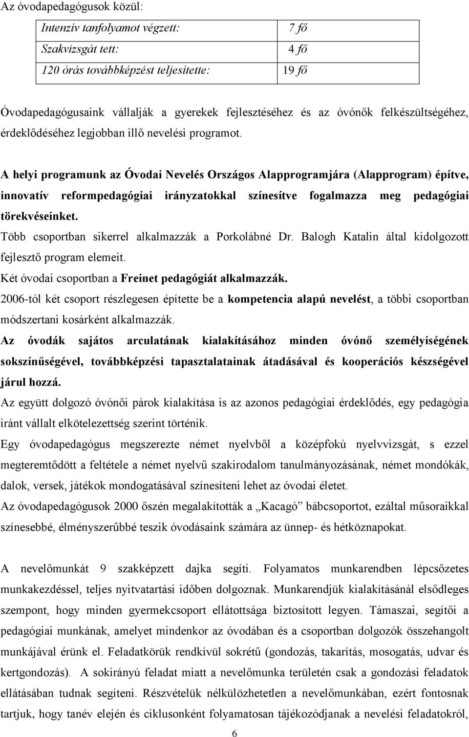 A helyi programunk az Óvodai Nevelés Országos Alapprogramjára (Alapprogram) építve, innovatív reformpedagógiai irányzatokkal színesítve fogalmazza meg pedagógiai törekvéseinket.