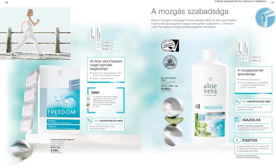 83 % 50 % 50 % 10 2,5 1 E-vitamin (mg) D-vitamin (µg) Mangán (mg) NRV összesen Az Aloe vera Freedom ivógél optimális kiegészítője!