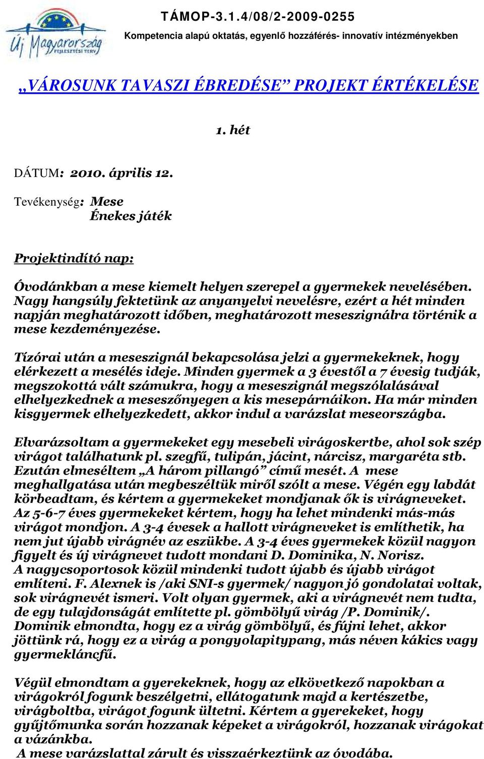 Tízórai után a meseszignál bekapcsolása jelzi a gyermekeknek, hogy elérkezett a mesélés ideje.