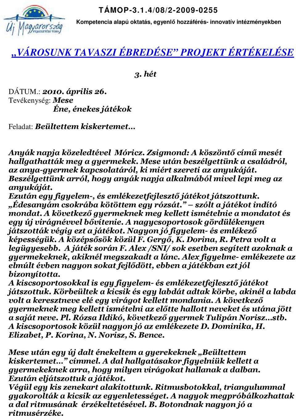 Ezután egy figyelem-, és emlékezetfejlesztő játékot játszottunk. Édesanyám csokrába kötöttem egy rózsát. szólt a játékot indító mondat.