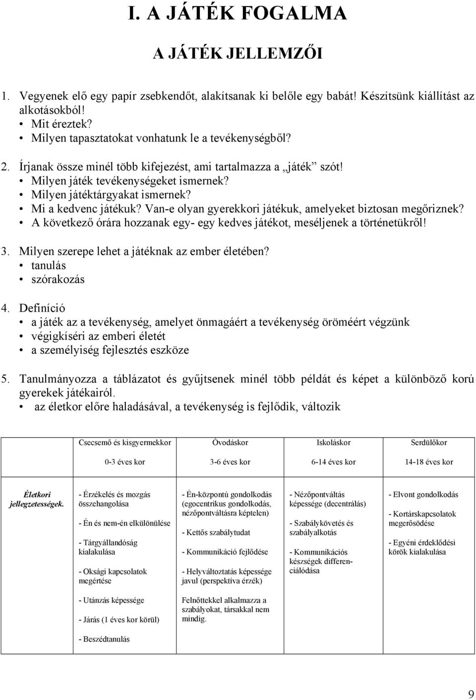 Mi a kedvenc játékuk? Van-e olyan gyerekkori játékuk, amelyeket biztosan megőriznek? A következő órára hozzanak egy- egy kedves játékot, meséljenek a történetükről! 3.