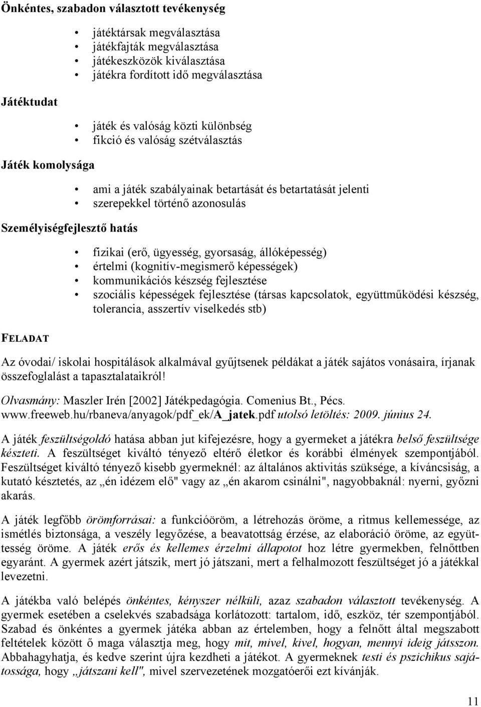 gyorsaság, állóképesség) értelmi (kognitív-megismerő képességek) kommunikációs készség fejlesztése szociális képességek fejlesztése (társas kapcsolatok, együttműködési készség, tolerancia, asszertív