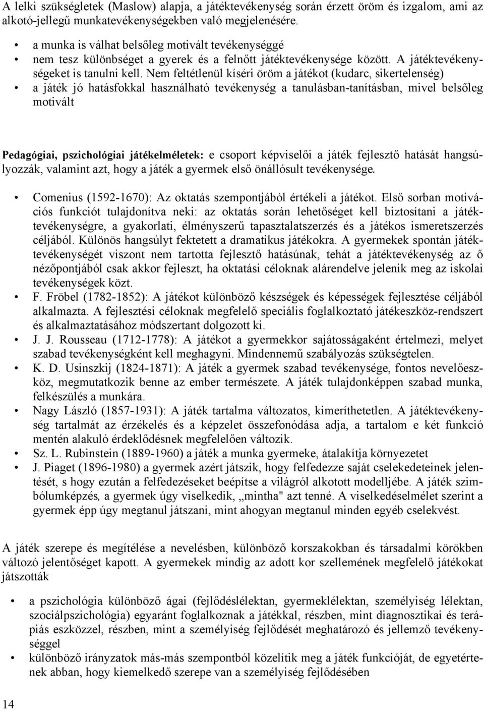 Nem feltétlenül kíséri öröm a játékot (kudarc, sikertelenség) a játék jó hatásfokkal használható tevékenység a tanulásban-tanításban, mivel belsőleg motivált Pedagógiai, pszichológiai játékelméletek: