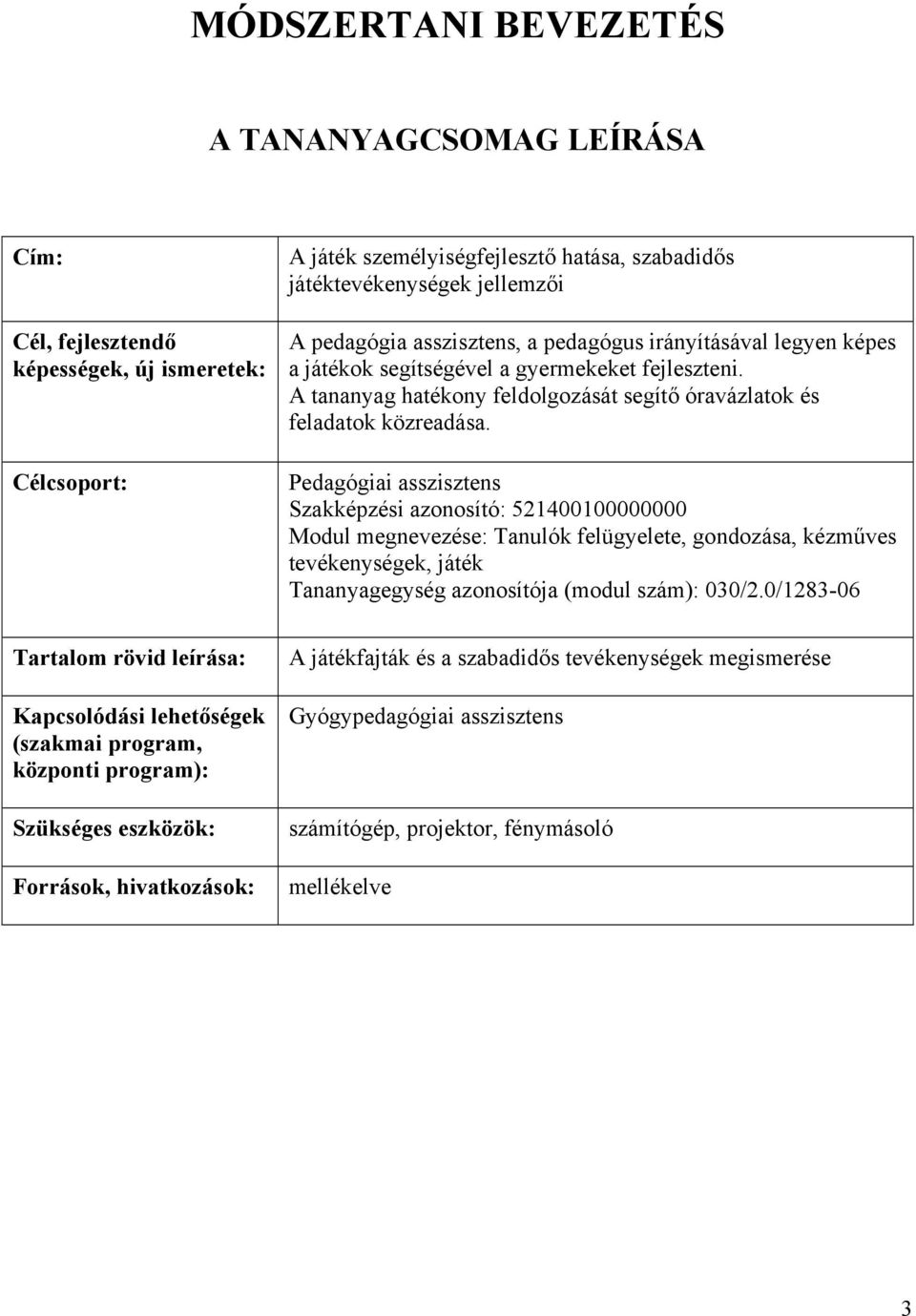 Pedagógiai asszisztens Szakképzési azonosító: 521400100000000 Modul megnevezése: Tanulók felügyelete, gondozása, kézműves tevékenységek, játék Tananyagegység azonosítója (modul szám): 030/2.