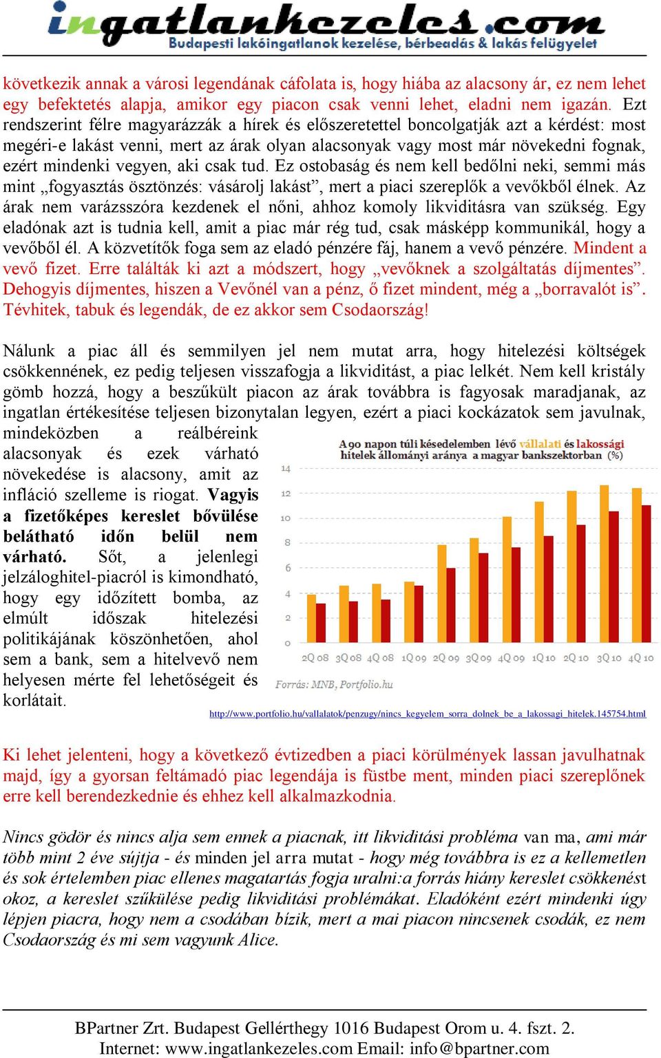 vegyen, aki csak tud. Ez ostobaság és nem kell bedőlni neki, semmi más mint fogyasztás ösztönzés: vásárolj lakást, mert a piaci szereplők a vevőkből élnek.