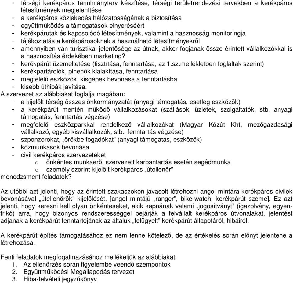 jelentsége az útnak, akkor fogjanak össze érintett vállalkozókkal is a hasznosítás érdekében marketing? kerékpárút üzemeltetése (tisztítása, fenntartása, az 1.sz.mellékletben foglaltak szerint) kerékpártárolók, pihenk kialakítása, fenntartása megfelel eszközök, kisgépek bevonása a fenntartásba kisebb úthibák javítása.