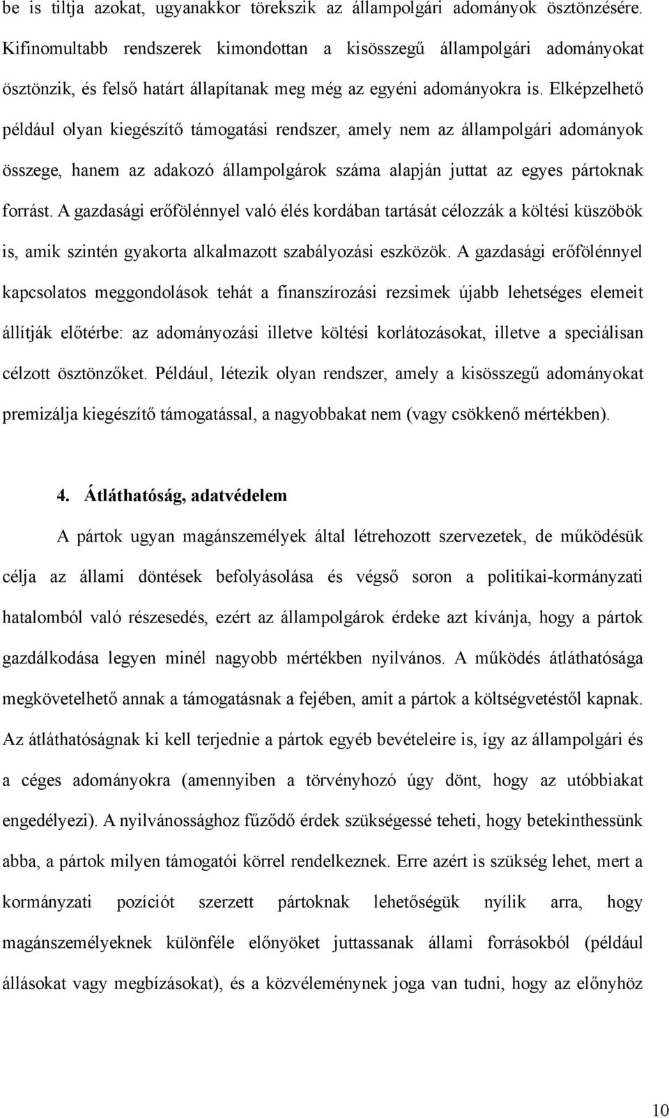 Elképzelhető például olyan kiegészítő támogatási rendszer, amely nem az állampolgári adományok összege, hanem az adakozó állampolgárok száma alapján juttat az egyes pártoknak forrást.