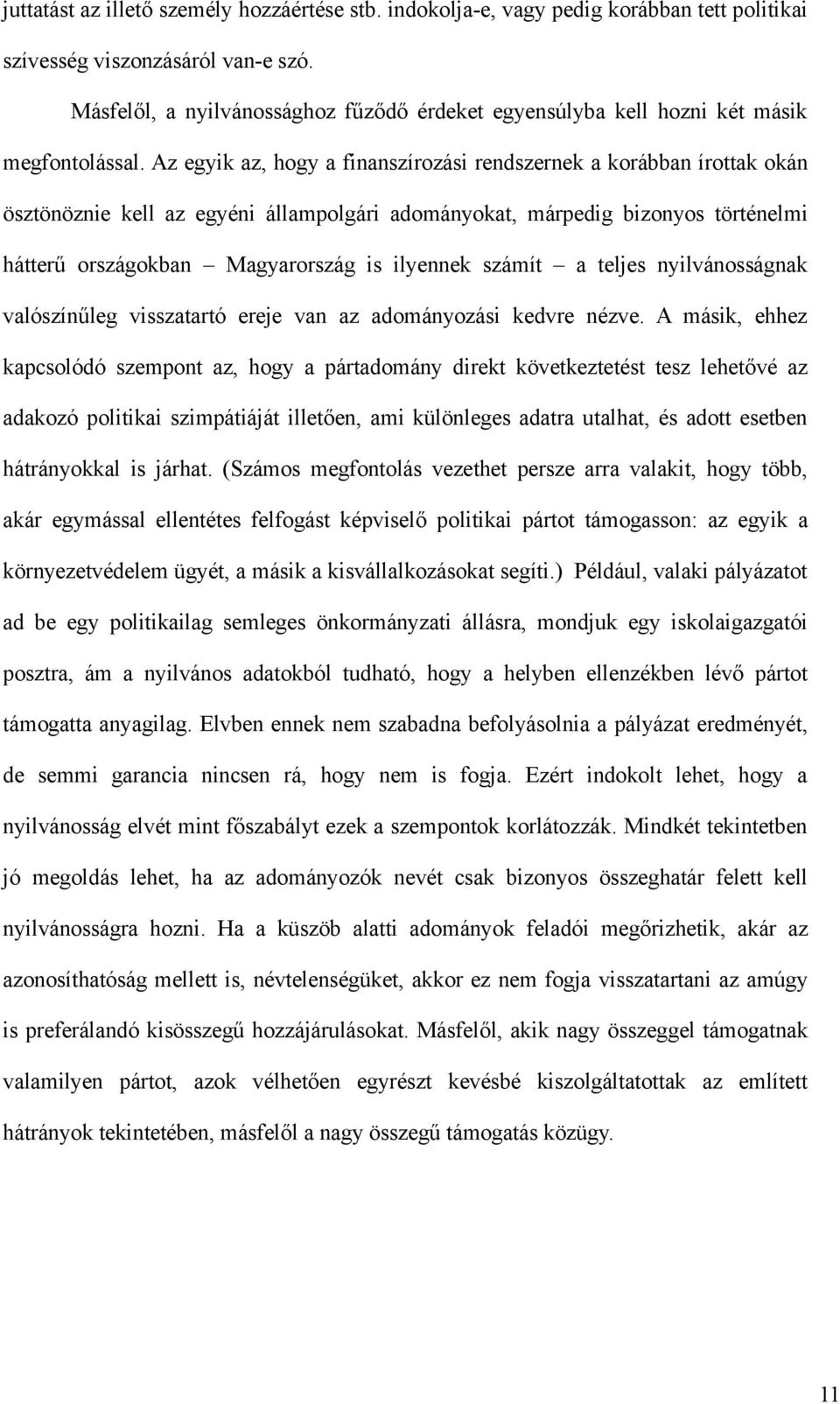 Az egyik az, hogy a finanszírozási rendszernek a korábban írottak okán ösztönöznie kell az egyéni állampolgári adományokat, márpedig bizonyos történelmi hátterű országokban Magyarország is ilyennek