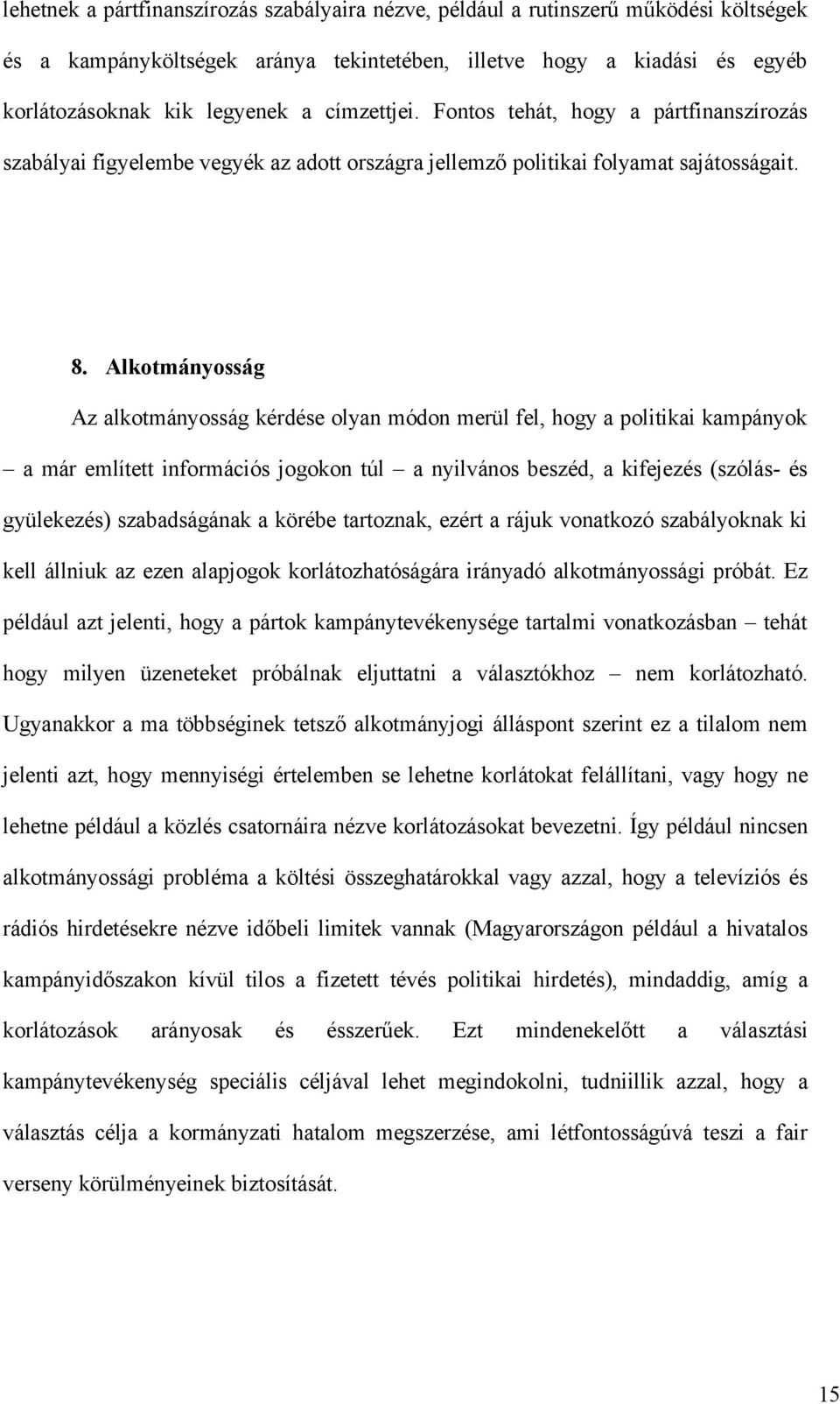 Alkotmányosság Az alkotmányosság kérdése olyan módon merül fel, hogy a politikai kampányok a már említett információs jogokon túl a nyilvános beszéd, a kifejezés (szólás- és gyülekezés) szabadságának