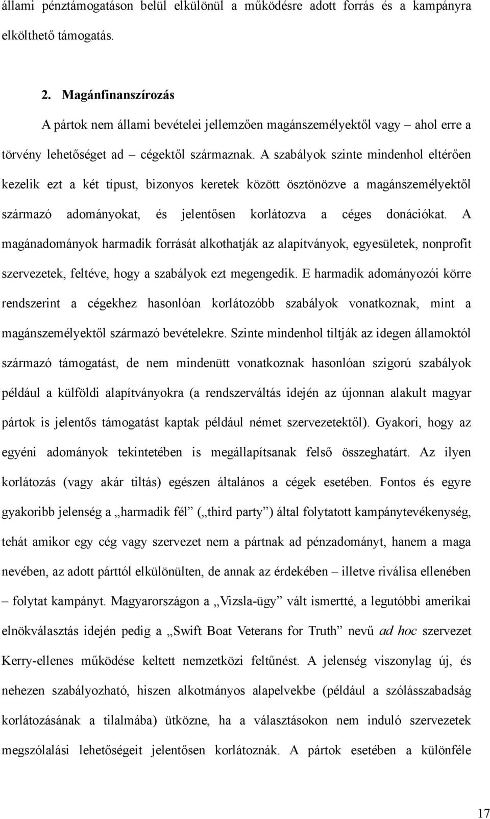 A szabályok szinte mindenhol eltérően kezelik ezt a két típust, bizonyos keretek között ösztönözve a magánszemélyektől származó adományokat, és jelentősen korlátozva a céges donációkat.