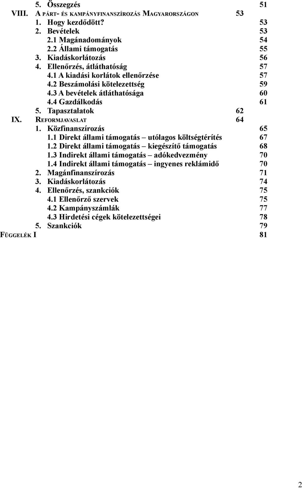 Közfinanszírozás 65 1.1 Direkt állami támogatás utólagos költségtérítés 67 1.2 Direkt állami támogatás kiegészítő támogatás 68 1.3 Indirekt állami támogatás adókedvezmény 70 1.