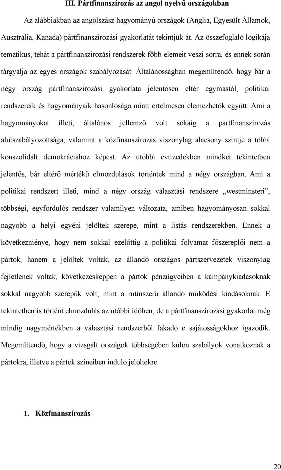 Általánosságban megemlítendő, hogy bár a négy ország pártfinanszírozási gyakorlata jelentősen eltér egymástól, politikai rendszereik és hagyományaik hasonlósága miatt értelmesen elemezhetők együtt.