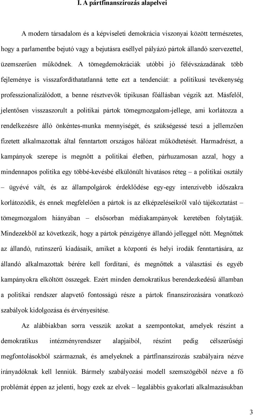 A tömegdemokráciák utóbbi jó félévszázadának több fejleménye is visszafordíthatatlanná tette ezt a tendenciát: a politikusi tevékenység professzionalizálódott, a benne résztvevők tipikusan főállásban