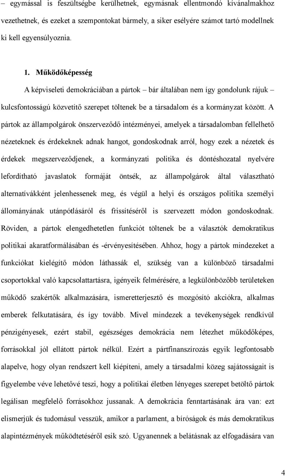 A pártok az állampolgárok önszerveződő intézményei, amelyek a társadalomban fellelhető nézeteknek és érdekeknek adnak hangot, gondoskodnak arról, hogy ezek a nézetek és érdekek megszerveződjenek, a