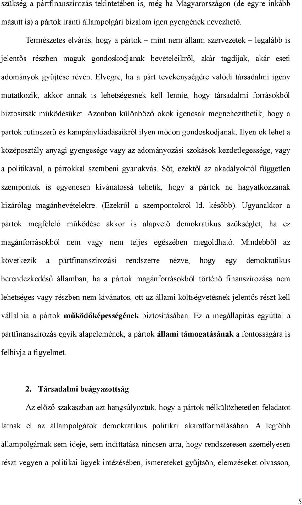 Elvégre, ha a párt tevékenységére valódi társadalmi igény mutatkozik, akkor annak is lehetségesnek kell lennie, hogy társadalmi forrásokból biztosítsák működésüket.